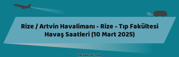 Rize / Artvin Havalimanı - Rize - Tıp Fakültesi Havaş Saatleri (10 Mart 2025)